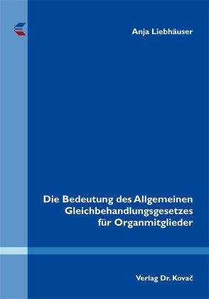 Die Bedeutung des Allgemeinen Gleichbehandlungsgesetzes für Organmitglieder von Liebhäuser,  Anja