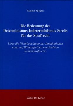 Die Bedeutung des Determinismus-Indeterminismus-Streits für das Strafrecht von Spilgies,  Gunnar