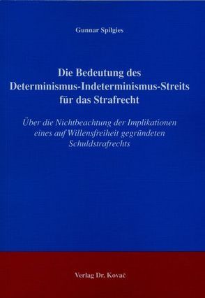 Die Bedeutung des Determinismus-Indeterminismus-Streits für das Strafrecht von Spilgies,  Gunnar