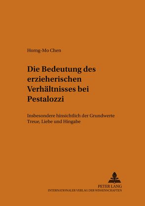 Die Bedeutung des erzieherischen Verhältnisses bei Pestalozzi von Chen,  Horng-Mo