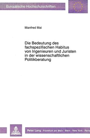 Die Bedeutung des fachspezifischen Habitus von Ingenieuren und Juristen in der wissenschaftlichen Politikberatung von Mai,  Manfred