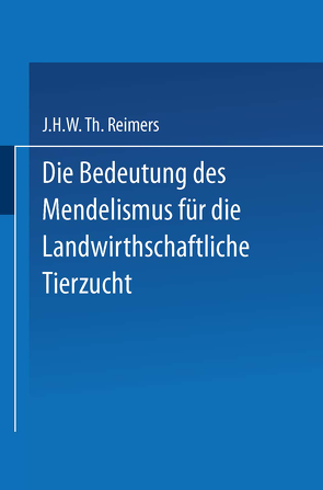 Die Bedeutung des Mendelismus für die Landwirtschaftliche Tierzucht von Reimers,  J. H. W. Th