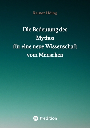 Die Bedeutung des Mythos für eine neue Wissenschaft vom Menschen von Höing,  Rainer