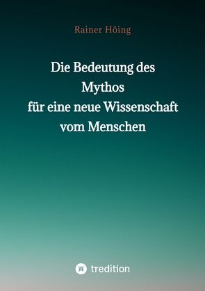 Die Bedeutung des Mythos für eine neue Wissenschaft vom Menschen von Höing,  Rainer