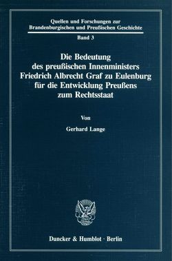 Die Bedeutung des preußischen Innenministers Friedrich Albrecht Graf zu Eulenburg für die Entwicklung Preußens zum Rechtsstaat. von Lange,  Gerhard