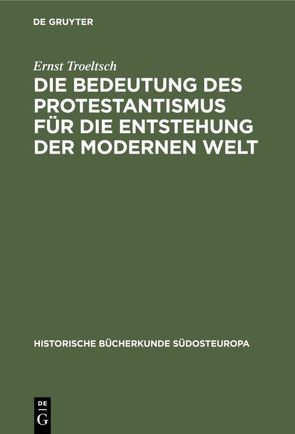 Die Bedeutung des Protestantismus für die Entstehung der modernen Welt von Troeltsch,  Ernst