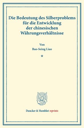 Die Bedeutung des Silberproblems für die Entwicklung der chinesischen Währungsverhältnisse. von Liao,  Bao-Seing