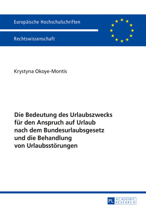 Die Bedeutung des Urlaubszwecks für den Anspruch auf Urlaub nach dem Bundesurlaubsgesetz und die Behandlung von Urlaubsstörungen von Okoye-Montis,  Krystyna