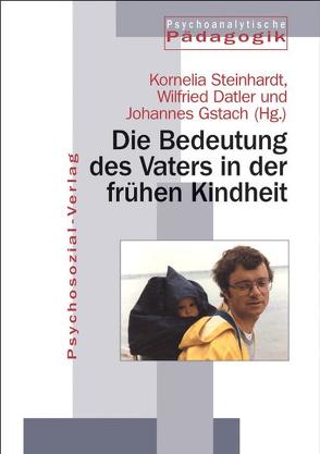 Die Bedeutung des Vaters in der frühen Kindheit von Datler,  Wilfried, Gstach,  Johannes, Steinhardt,  Kornelia