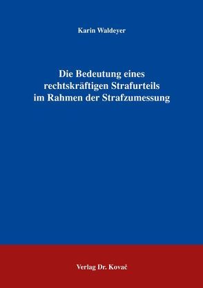 Die Bedeutung eines rechtskräftigen Strafurteils im Rahmen der Strafzumessung von Waldeyer,  Karin