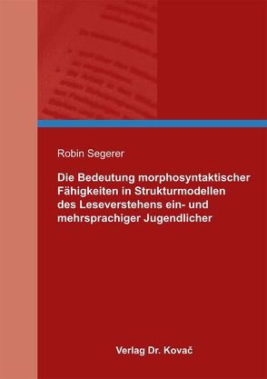 Die Bedeutung morphosyntaktischer Fähigkeiten in Strukturmodellen des Leseverstehens ein- und mehrsprachiger Jugendlicher von Segerer,  Robin