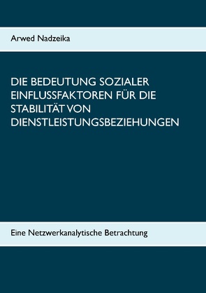 Die Bedeutung sozialer Einflussfaktoren für die Stabilität von Dienstleistungsbeziehungen von Nadzeika,  Arwed