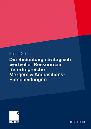 Die Bedeutung strategisch wertvoller Ressourcen für erfolgreiche Mergers & Acquisitions-Entscheidungen von Grill,  Polina