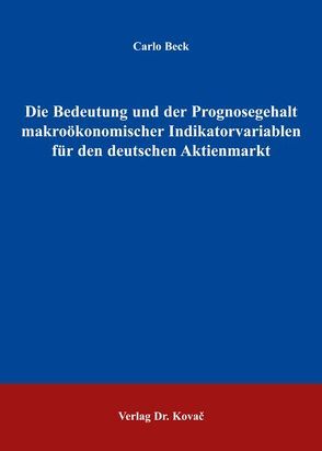 Die Bedeutung und der Prognosegehalt makroökonomischer Indikatorvariablen für den deutschen Aktienmarkt von Beck,  Carlo