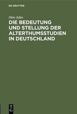 Die Bedeutung und Stellung der Alterthumsstudien in Deutschland von Jahn,  Otto