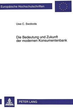 Die Bedeutung und Zukunft der modernen Konsumentenbank von Swoboda,  Uwe