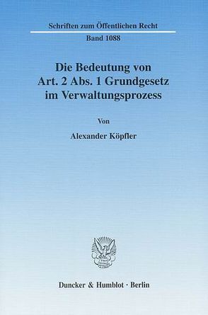 Die Bedeutung von Art. 2 Abs. 1 Grundgesetz im Verwaltungsprozess. von Köpfler,  Alexander