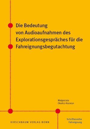 Die Bedeutung von Audioaufnahmen des Explorationsgespräches für die Fahreignungsbegutachtung von Okulicz-Kozaryn,  Malgorzata