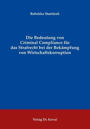 Die Bedeutung von Criminal Compliance für das Strafrecht bei der Bekämpfung von Wirtschaftskorruption von Stanitzek,  Rebekka