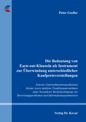 Die Bedeutung von Earn-out-Klauseln als Instrument zur Überwindung unterschiedlicher Kaufpreisvorstellungen von Gseller,  Peter