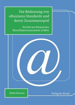 Die Bedeutung von eBusiness-Standards und deren Zusammenspiel von Dursun,  Selim