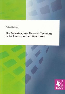 Die Bedeutung von Financial Covenants in der internationalen Finanzkrise von Khakzad,  Farhad