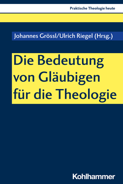 Die Bedeutung von Gläubigen für die Theologie von Altmeyer,  Stefan, Bauer,  Christian, Fechtner,  Kristian, Grössl,  Johannes, Klie,  Thomas, Kling-Witzenhausen,  Monika, Kohler-Spiegel,  Helga, Kranemann,  Benedikt, Kronau,  Johannes, Mauz,  Andreas, Noth,  Isabelle, Riegel,  Ulrich, Schambeck,  Mirjam, Weghaus,  Winnie-Lotta, Weyel,  Birgit