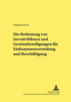 Die Bedeutung von Investivlöhnen und Gewinnbeteiligungen für Einkommensverteilung und Beschäftigung von Rösch,  Matthias