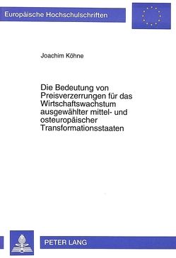 Die Bedeutung von Preisverzerrungen für das Wirtschaftswachstum ausgewählter mittel- und osteuropäischer Transformationsstaaten von Köhne,  Joachim