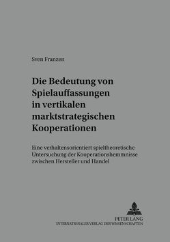 Die Bedeutung von Spielauffassungen in vertikalen marktstrategischen Kooperationen von Franzen,  Sven