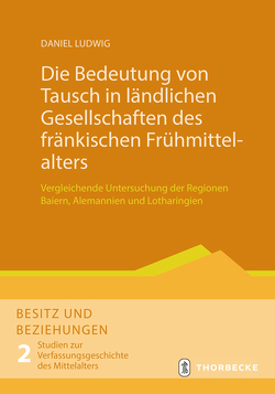 Die Bedeutung von Tausch in ländlichen Gesellschaften des fränkischen Frühmittelalters von Ludwig,  Daniel