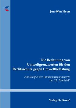 Die Bedeutung von Umweltgrenzwerten für den Rechtsschutz gegen Umweltbelastung von Hyon,  Jun-Won