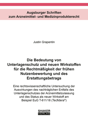 Die Bedeutung von Unterlagenschutz und neuen Wirkstoffen für die Rechtmäßigkeit der frühen Nutzenbewertung und des Erstattungsbetrags von Grapentin,  Justin