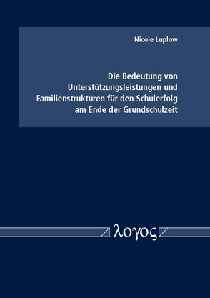 Die Bedeutung von Unterstützungsleistungen und Familienstrukturen für den Schulerfolg am Ende der Grundschulzeit von Luplow,  Nicole