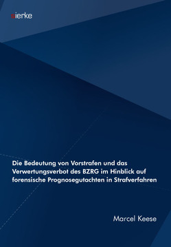 Die Bedeutung von Vorstrafen und das Verwertungsverbot des BZRG im Hinblick auf forensische Prognosegutachten in Strafverfahren von Keese,  Marcel