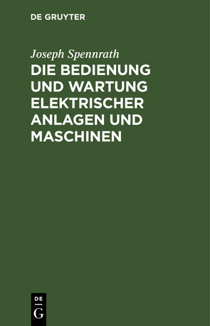 Die Bedienung und Wartung elektrischer Anlagen und Maschinen von Spennrath,  Joseph