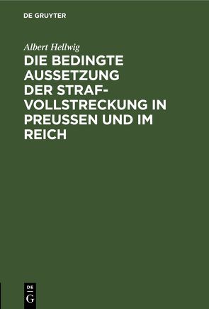 Die bedingte Aussetzung der Strafvollstreckung in Preußen und im Reich von Hellwig,  Albert