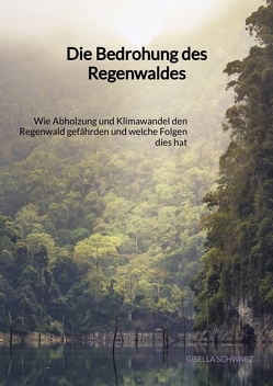 Die Bedrohung des Regenwaldes von Schwarz,  Gisella