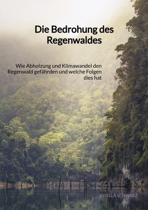 Die Bedrohung des Regenwaldes von Schwarz,  Gisella