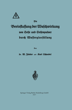 Die Beeinflussung der Waschwirkung von Seife und Seifenpulver durch Wasserglasfüllung von Schnabel,  Karl, Zänker,  Waldemar