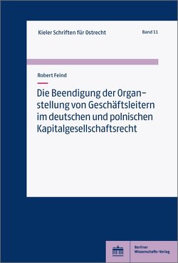 Die Beendigung der Organstellung von Geschäftsleitern im deutschen und polnischen Kapitalgesellschaftsrecht von Feind,  Robert