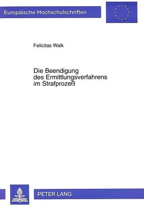 Die Beendigung des Ermittlungsverfahrens im Strafprozeß von Walk,  Felicitas