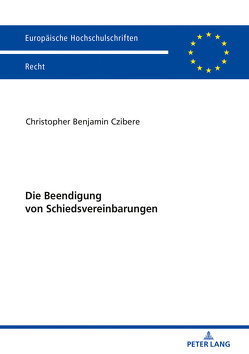 Die Beendigung von Schiedsvereinbarungen von Czibere,  Christopher Benjamin