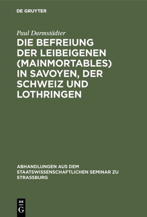 Die Befreiung der Leibeigenen (mainmortables) in Savoyen, der Schweiz und Lothringen von Darmstädter,  Paul