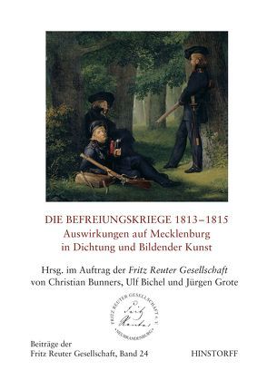 Die Befreiungskriege 1813 – 1815. Auswirkungen auf Mecklenburg in Dichtung und Bildende Kunst von Bunners,  Christian, Grote,  Jürgen, im Auftrag Fritz Reuter Gesellschaft, Stellmacher,  Dieter