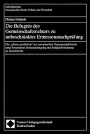 Die Befugnis des Gemeinschaftsrichters zu unbeschränkter Ermessensnachprüfung von Schmidt,  Florian