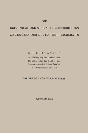 Die Befugnisse der WegeaufsichtsbehÖrden GegenÜber der Deutschen Reichsbahn von Preiss,  Ulrich