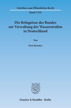 Die Befugnisse des Bundes zur Verwaltung der Wasserstraßen in Deutschland. von Kreuter,  Sven