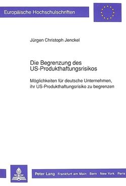 Die Begrenzung des US-Produkthaftungsrisikos von Jenckel,  Jürgen Christoph