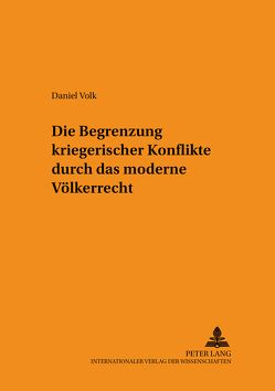 Die Begrenzung kriegerischer Konflikte durch das moderne Völkerrecht von Volk,  Daniel